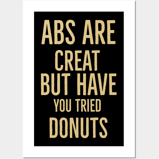 Abs Are Great But Have You Tried Donuts Wall Art by Artistic Design